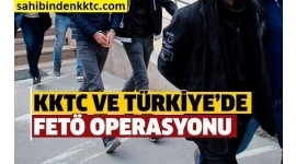 KKTC ve Türkiye'de FETÖ Operasyonu KKTC ve Türkiye'de FETÖ Operasyonu